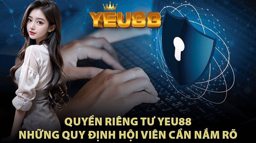 Quyền Riêng Tư Yeu88 - Những Quy Định Hội Viên Cần Nắm Rõ